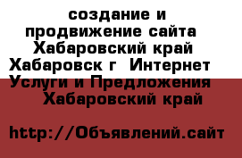 создание и продвижение сайта - Хабаровский край, Хабаровск г. Интернет » Услуги и Предложения   . Хабаровский край